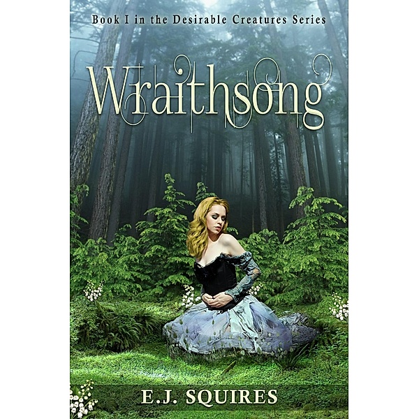 Desirable Creatures: Wraithsong (Desirable Creatures, #1), E. J. Squires
