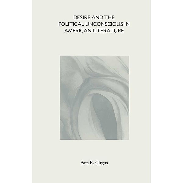 Desire and the Political Unconscious in American Literature, Sam B Girgus