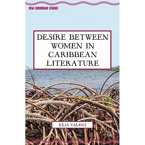 Desire Between Women in Caribbean Literature / New Caribbean Studies, K. Valens