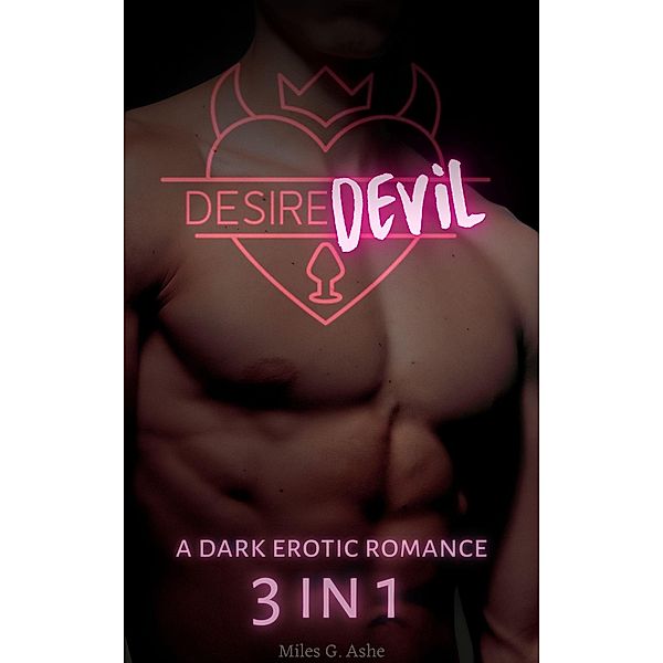 Desire Devil: 3 in 1 - A Dark Erotic Romance, Miles G. Ashe