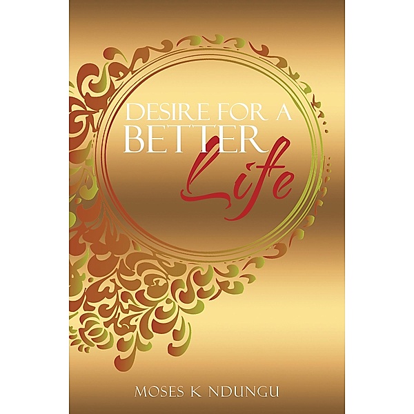 Desire for a Better Life / TOPLINK PUBLISHING, LLC, Moses K Ndungu