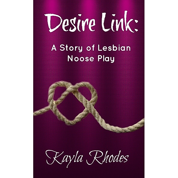 Desire Link: A Story of Lesbian Noose Play, Kayla Rhodes