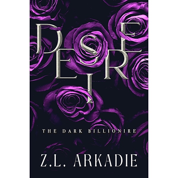 Desire (The Dark Billionaire, #2) / The Dark Billionaire, Z. L. Arkadie