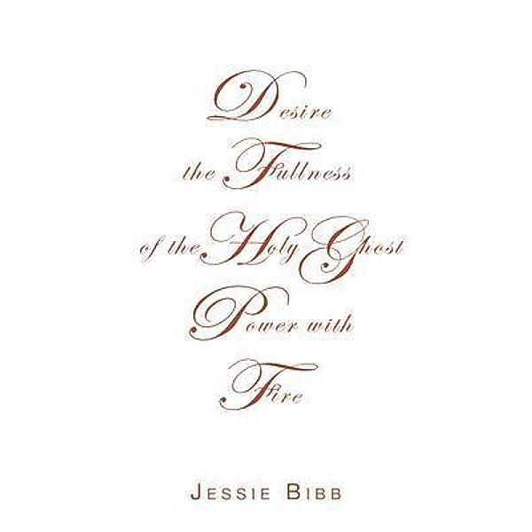 Desire the Fullness of the Holy Ghost Power with Fire, Jessie Bibb