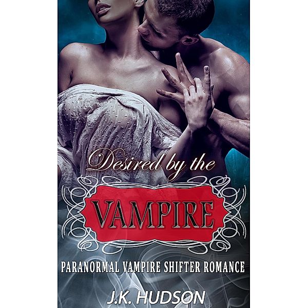 Desired by the Vampire - Paranormal Vampire Shifter Romance, J. K. Hudson