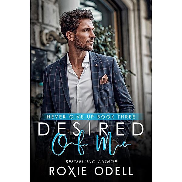 Desired of Me (Never Give Up Series, #3) / Never Give Up Series, Roxie Odell