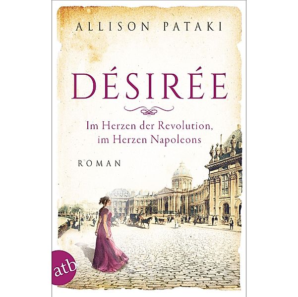 Désirée - Im Herzen der Revolution, im Herzen Napoleons / Aussergewöhnliche Frauen zwischen Aufbruch und Liebe Bd.13, Allison Pataki