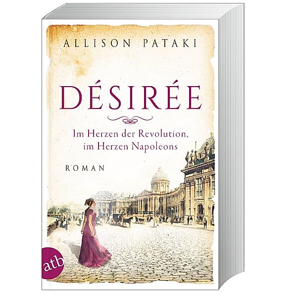 Désirée - Im Herzen der Revolution, im Herzen Napoleons / Aussergewöhnliche Frauen zwischen Aufbruch und Liebe Bd.13, Allison Pataki