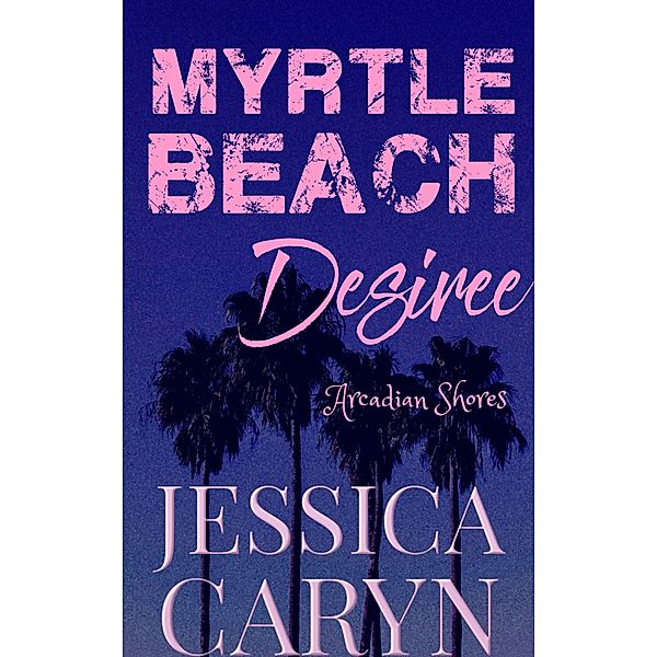 Desiree (Myrtle Beach Series, #5) / Myrtle Beach Series, Jessica Caryn