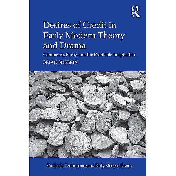Desires of Credit in Early Modern Theory and Drama, Brian Sheerin