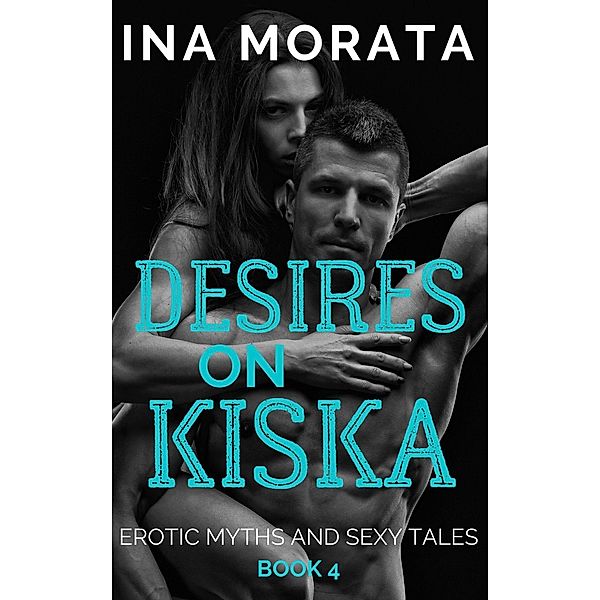 Desires on Kiska (Erotic Myths and Sexy Tales, #4) / Erotic Myths and Sexy Tales, Ina Morata
