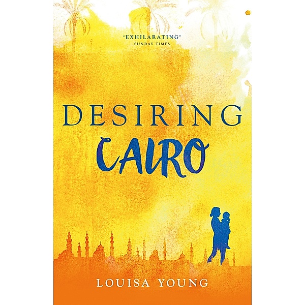 Desiring Cairo / The Angeline Gower Trilogy Bd.2, Louisa Young