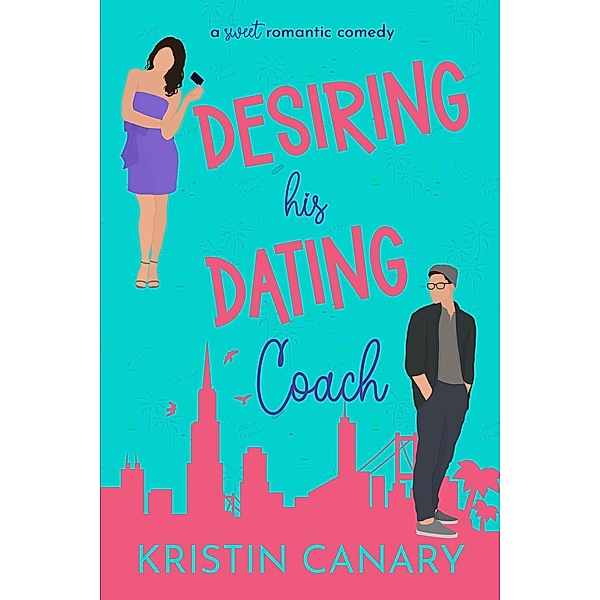 Desiring His Dating Coach: A Sweet Romantic Comedy (California Dreamin' Sweet Romcom Series, #2) / California Dreamin' Sweet Romcom Series, Kristin Canary