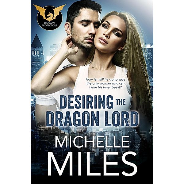 Desiring the Dragon Lord (The Dragon Protectors, #1) / The Dragon Protectors, Michelle Miles