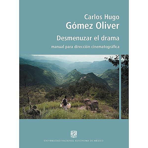 Desmenuzar el drama. Manual para dirección cinematográfica, Carlos Hugo Gómez Oliver