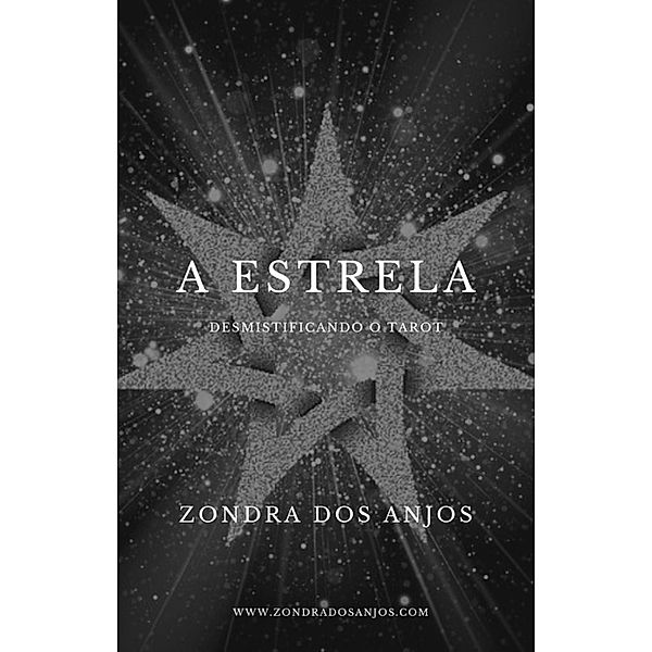 Desmistificando o Tarot - A Estrela (Desmistificando o Tarot - Os 22 Arcanos Maiores., #17) / Desmistificando o Tarot - Os 22 Arcanos Maiores., Zondra Dos Anjos