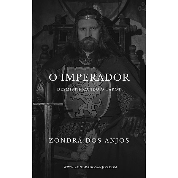 Desmistificando o Tarot : O Imperador (Desmistificando o Tarot - Os 22 Arcanos Maiores., #4) / Desmistificando o Tarot - Os 22 Arcanos Maiores., Zondra Dos Anjos