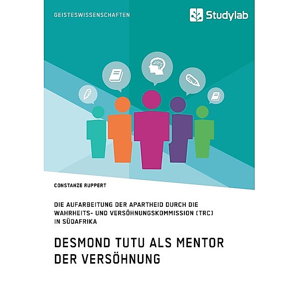 Desmond Tutu als Mentor der Versöhnung. Die Aufarbeitung der Apartheid durch die Wahrheits- und Versöhnungskommission (T, Constanze Ruppert