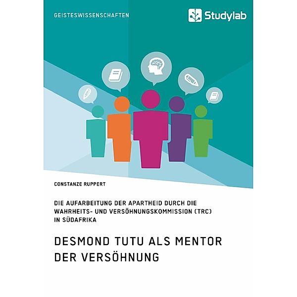 Desmond Tutu als Mentor der Versöhnung. Die Aufarbeitung der Apartheid durch die Wahrheits- und Versöhnungskommission (TRC) in Südafrika, Constanze Ruppert