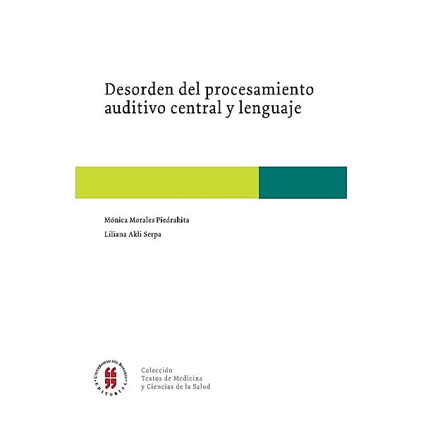 Desorden del procedimiento auditivo central y lenguaje / Colección Textos de Medicina, Mónica Morales Piedrahita, Liliana Akli Serpa