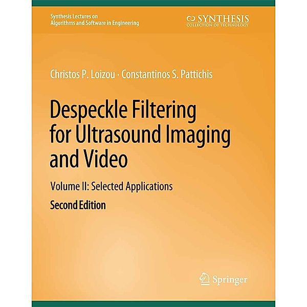Despeckle Filtering for Ultrasound Imaging and Video, Volume II / Synthesis Lectures on Algorithms and Software in Engineering, Christos P. Loizou, Constantinos S. Pattichis