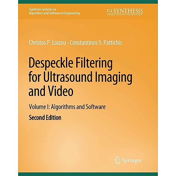 Despeckle Filtering for Ultrasound Imaging and Video, Volume I / Synthesis Lectures on Algorithms and Software in Engineering, Christos P. Loizou, Constantinos S. Pattichis