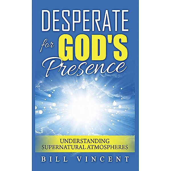 Desperate for God's Presence, Bill Vincent