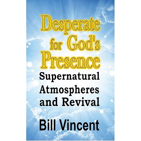 Desperate for God's Presence, Bill Vincent