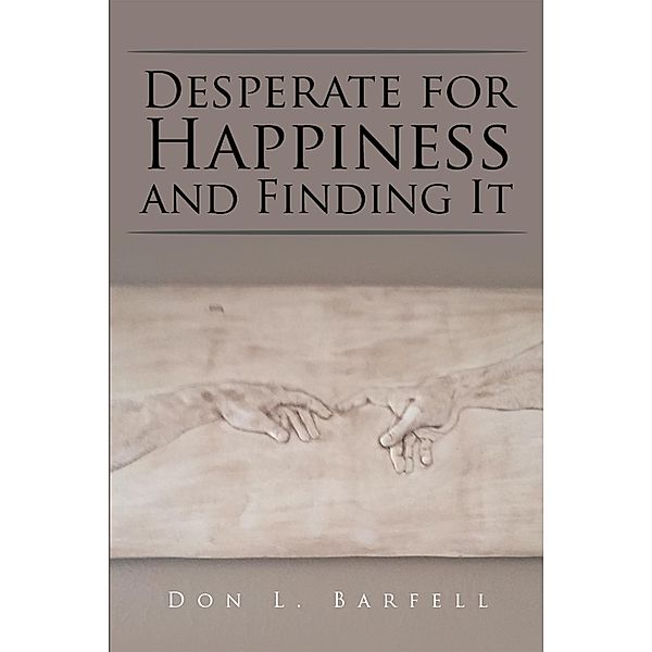 Desperate for Happiness and Finding It, Don L. Barfell
