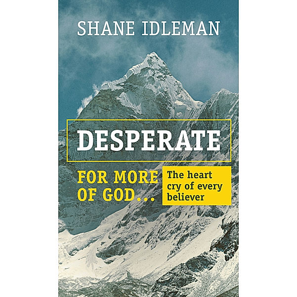 Desperate for More of God: The Heart Cry of Every Believer, Shane Idleman