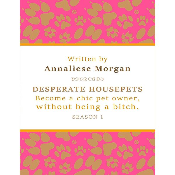 Desperate Housepets. Become a Chic Pet Owner, Without Being a Bitch. Season One., Annaliese Morgan