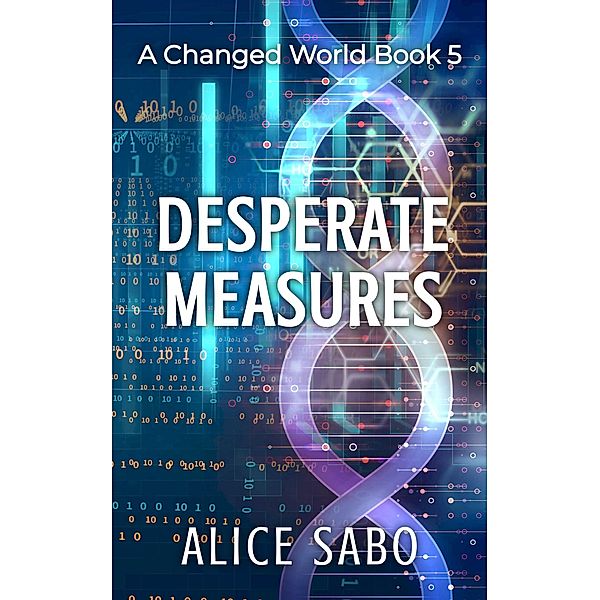 Desperate Measures (A Changed World, #5) / A Changed World, Alice Sabo