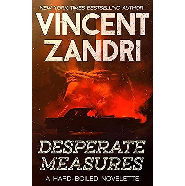 Desperate Measures (A Short Thriller) / A Short Thriller, Vincent Zandri