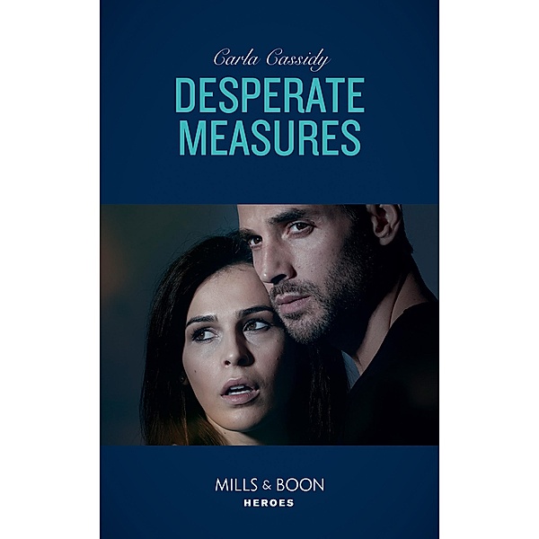 Desperate Measures (Mills & Boon Heroes) / Heroes, Carla Cassidy