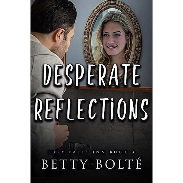 Desperate Reflections (Fury Falls Inn, #3) / Fury Falls Inn, Betty Bolte