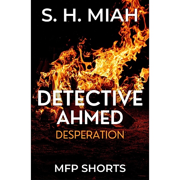 Desperation (Private Detective Ahmed Mystery Short Stories) / Private Detective Ahmed Mystery Short Stories, S. H. Miah