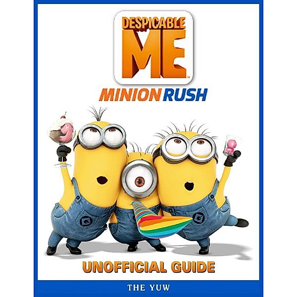 Despicable Me Minion Rush Unofficial Guide, The Yuw