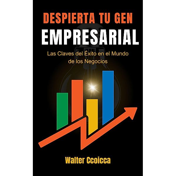 Despierta tu gen empresarial: Las claves del éxito en el mundo de los negocios, Walter Ccoicca