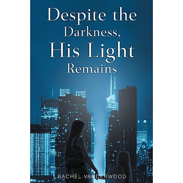 Despite the Darkness, His Light Remains, Rachel Vanderwood