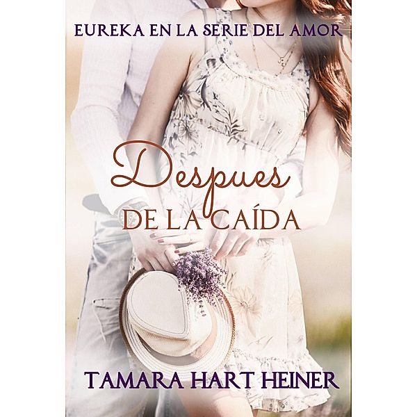 Despues de la caída (Eureka en la serie del amor, #5) / Eureka en la serie del amor, Tamara Hart Heiner