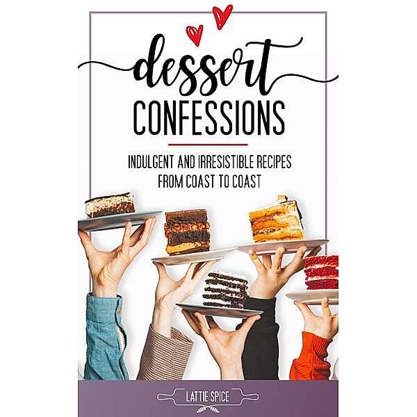 Dessert Confessions (Recipes from 50 States, #2) / Recipes from 50 States, Lattie Spice