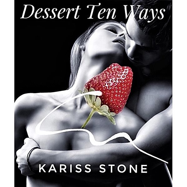 Dessert Ten Ways (Sexy Ten, #1) / Sexy Ten, Kariss Stone