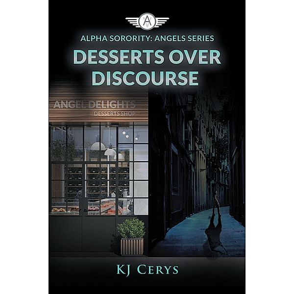 Desserts Over Discourse / Alpha Sorority: Angels Series, Kj Cerys