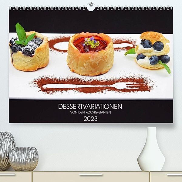 DESSERTVARIATIONEN (Premium, hochwertiger DIN A2 Wandkalender 2023, Kunstdruck in Hochglanz), Kochgiganten