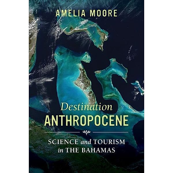 Destination Anthropocene / Critical Environments: Nature, Science, and Politics Bd.7, Amelia Moore