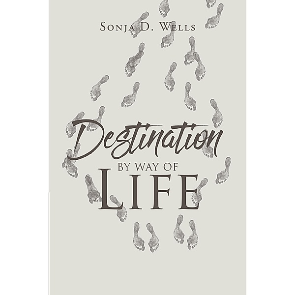 Destination by Way of Life / Christian Faith Publishing, Inc., Sonja D. Wells