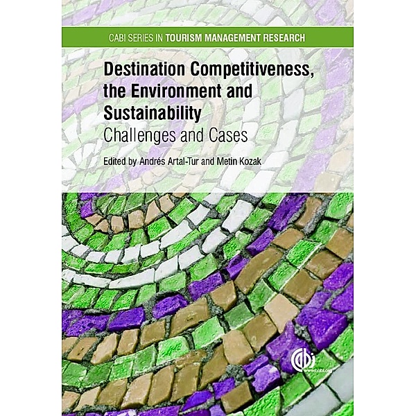 Destination Competitiveness, the Environment and Sustainability / CABI Series in Tourism Management Research