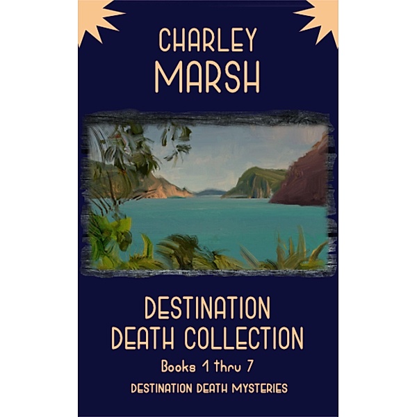 Destination Death Collection Books 1-7 (A Destination Death Mystery, #8) / A Destination Death Mystery, Charley Marsh