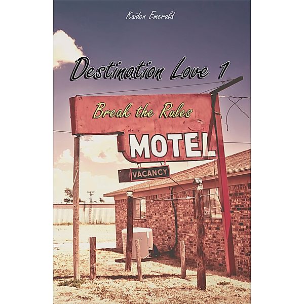 Destination Love 1: Break the Rules (English Edition) / Destination Love Bd.1, Kaiden Emerald