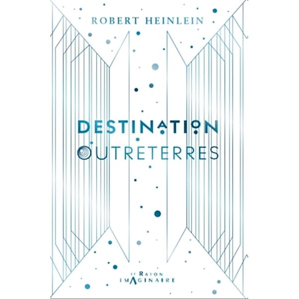 Destination Outreterres / Le Rayon Imaginaire, Robert Heinlein